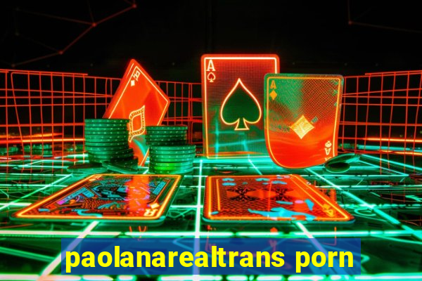 paolanarealtrans porn